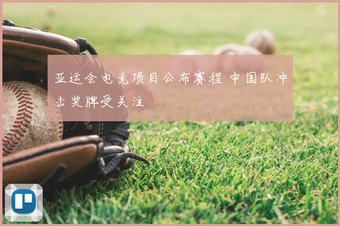亚运会电竞项目公布赛程 中国队冲击奖牌受关注